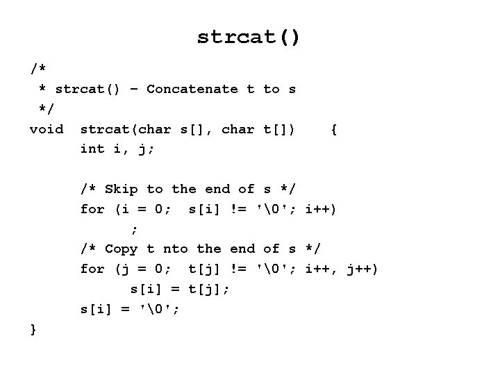 strcat() /* * strcat() – Concatenate t to s */ void strcat(char s[], char