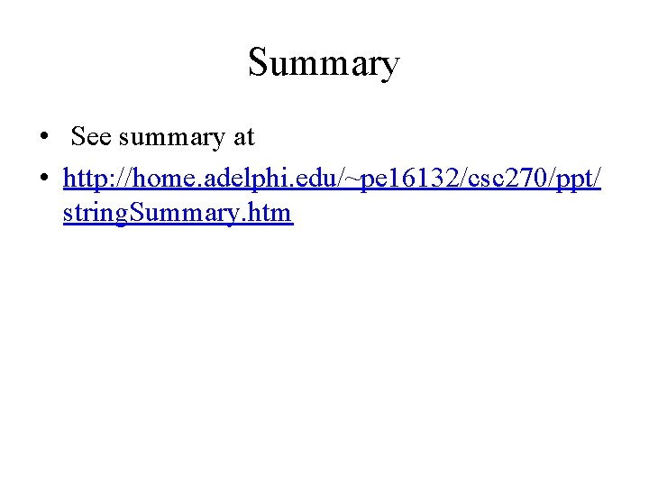 Summary • See summary at • http: //home. adelphi. edu/~pe 16132/csc 270/ppt/ string. Summary.