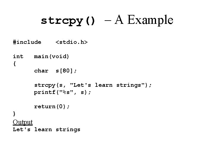 strcpy() – A Example #include int { <stdio. h> main(void) char s[80]; strcpy(s, "Let's