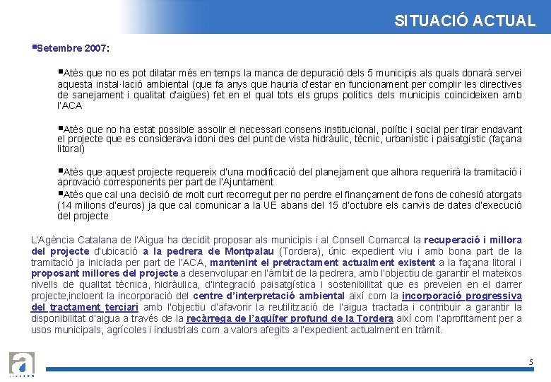 SITUACIÓ ACTUAL §Setembre 2007: §Atès que no es pot dilatar més en temps la