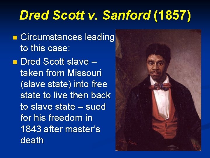 Dred Scott v. Sanford (1857) Circumstances leading to this case: n Dred Scott slave