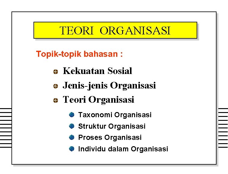 TEORI ORGANISASI Topik-topik bahasan : Kekuatan Sosial Jenis-jenis Organisasi Teori Organisasi Taxonomi Organisasi Struktur