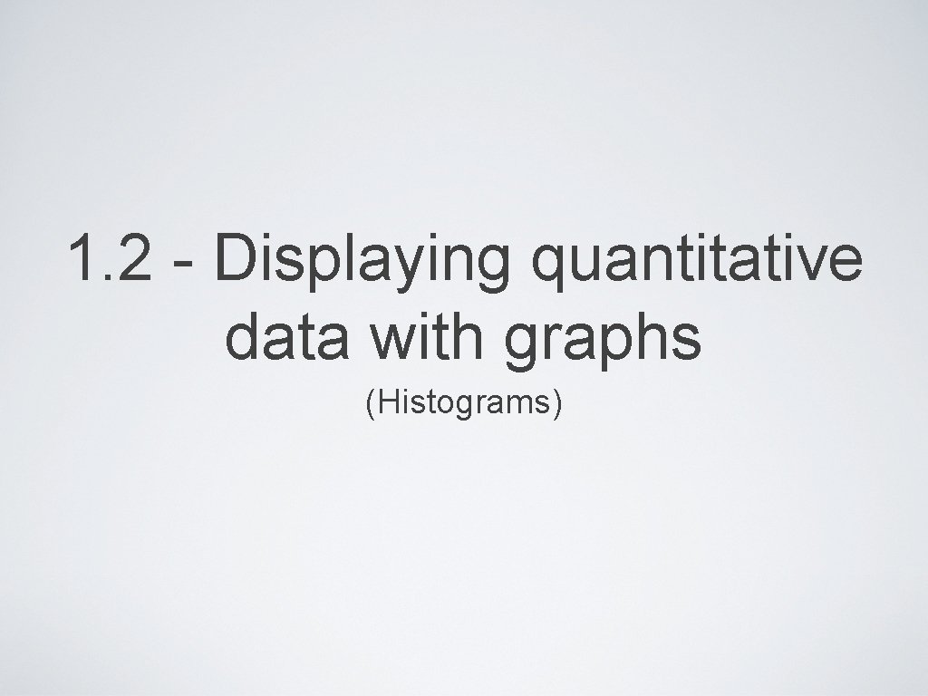 1. 2 - Displaying quantitative data with graphs (Histograms) 