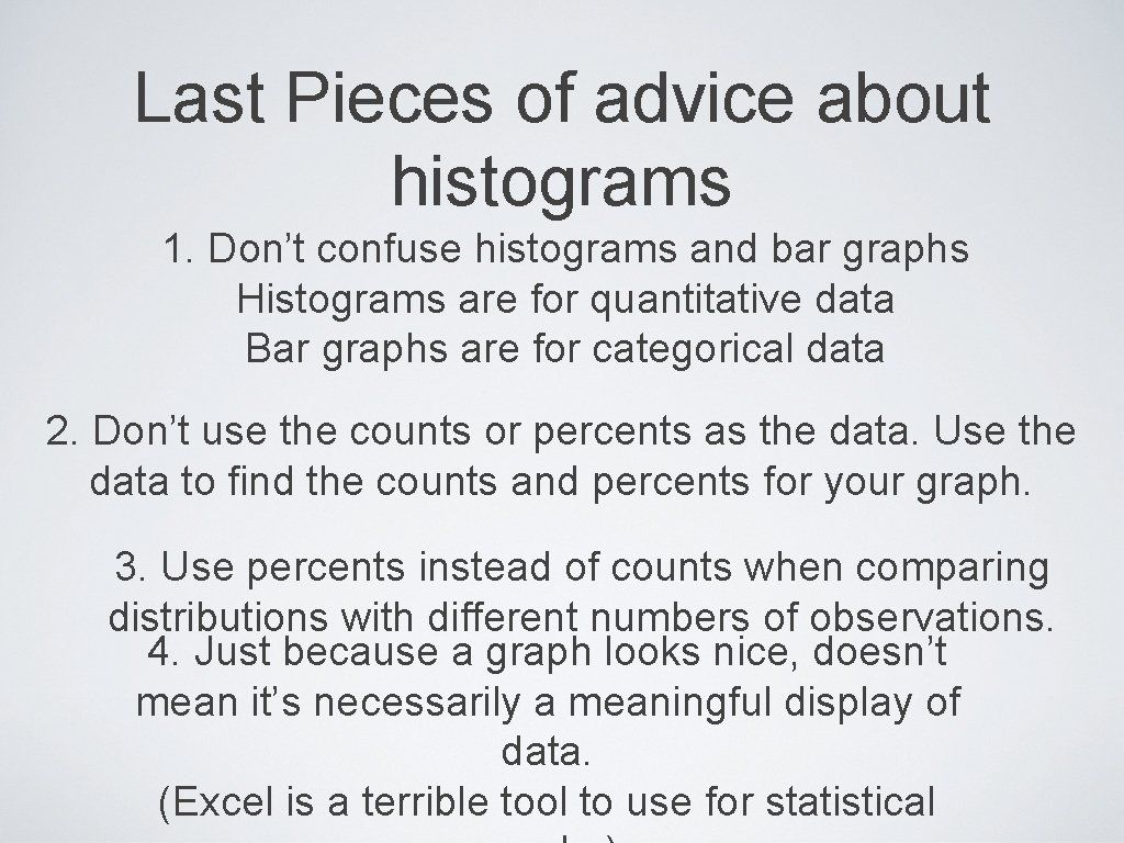 Last Pieces of advice about histograms 1. Don’t confuse histograms and bar graphs Histograms