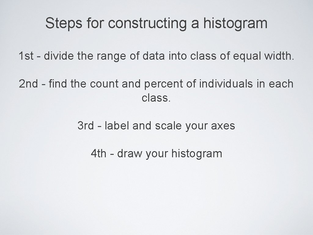 Steps for constructing a histogram 1 st - divide the range of data into