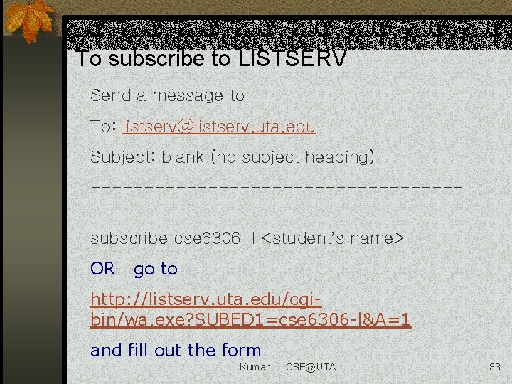 To subscribe to LISTSERV Send a message to To: listserv@listserv. uta. edu Subject: blank