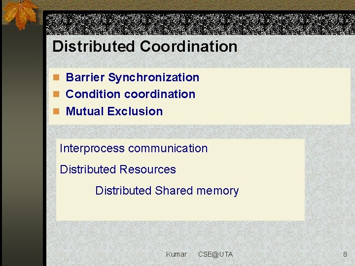 Distributed Coordination n Barrier Synchronization n Condition coordination n Mutual Exclusion Interprocess communication Distributed