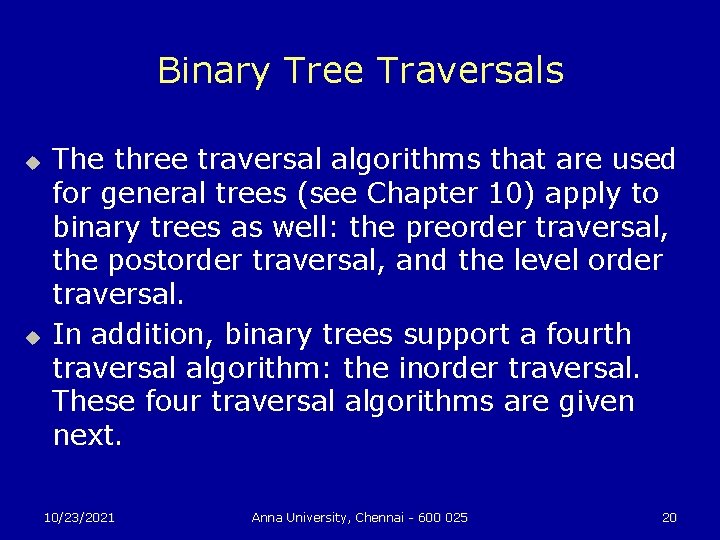 Binary Tree Traversals u u The three traversal algorithms that are used for general