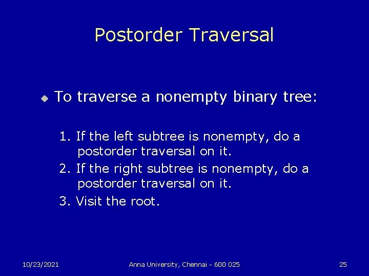 Postorder Traversal u To traverse a nonempty binary tree: 1. If the left subtree