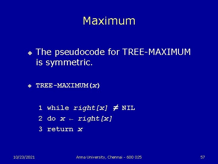 Maximum u u The pseudocode for TREE-MAXIMUM is symmetric. TREE-MAXIMUM(x) 1 while right[x] ≠