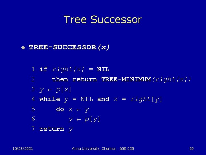 Tree Successor u TREE-SUCCESSOR(x) 1 2 3 4 5 6 7 10/23/2021 if right[x]