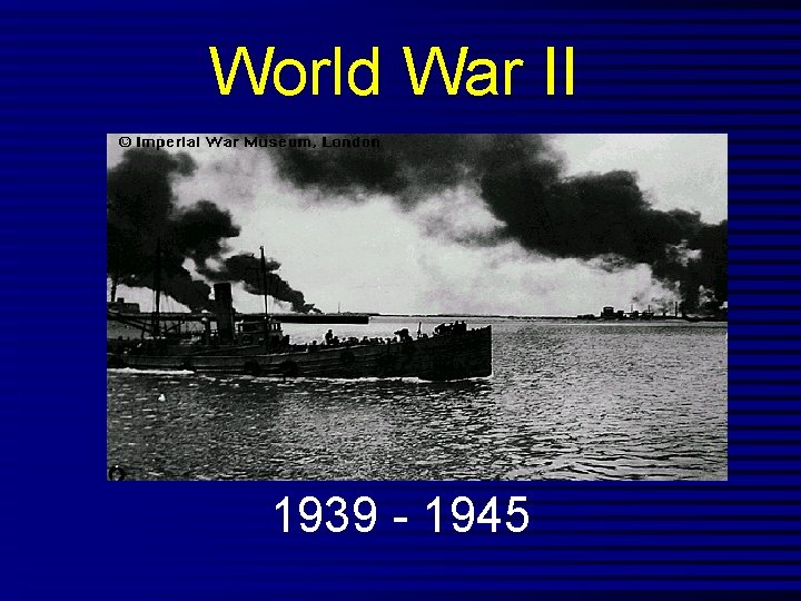 World War II 1939 - 1945 