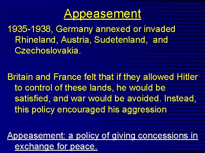 Appeasement 1935 -1938, Germany annexed or invaded Rhineland, Austria, Sudetenland, and Czechoslovakia. Britain and