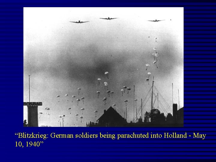 “Blitzkrieg: German soldiers being parachuted into Holland - May 10, 1940” 