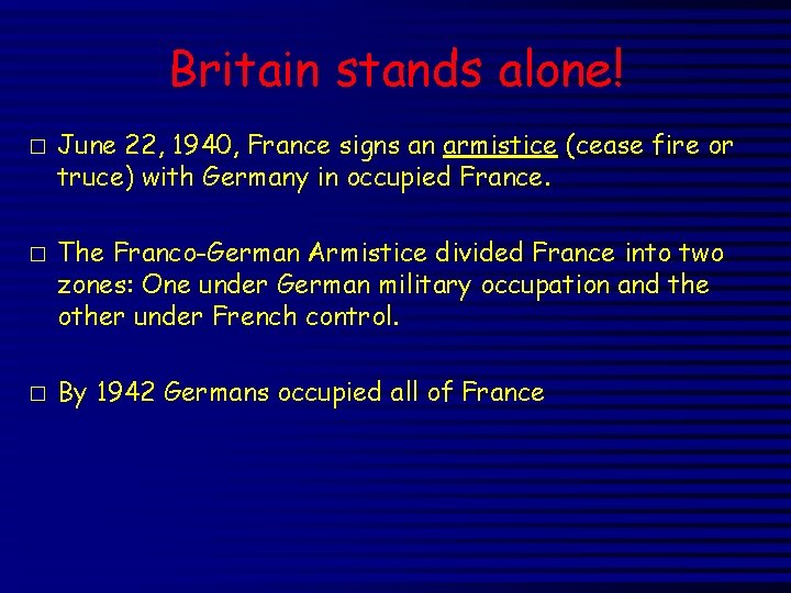 Britain stands alone! � � � June 22, 1940, France signs an armistice (cease