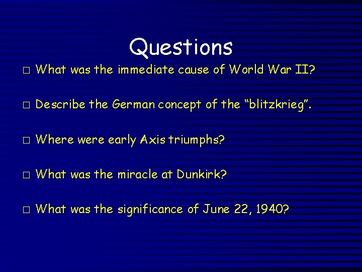 Questions � What was the immediate cause of World War II? � Describe the