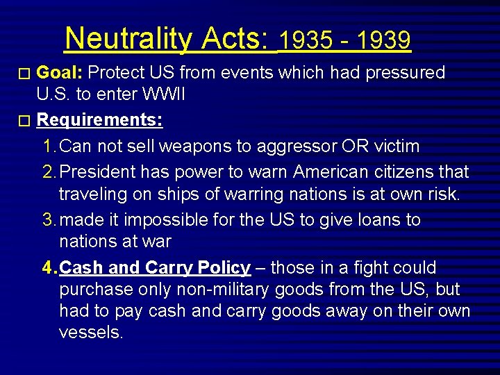 Neutrality Acts: 1935 - 1939 Goal: Protect US from events which had pressured U.