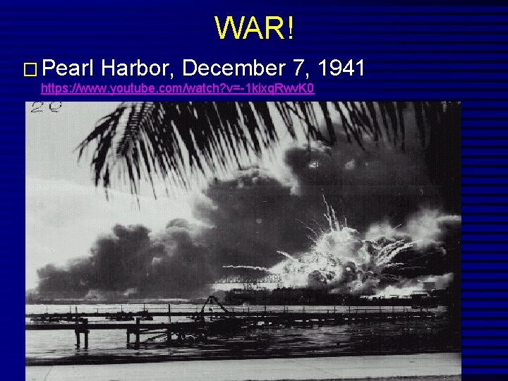 WAR! � Pearl Harbor, December 7, 1941 https: //www. youtube. com/watch? v=-1 kixq. Rwv.