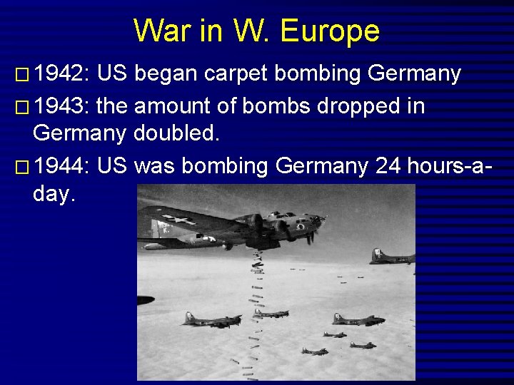 War in W. Europe � 1942: US began carpet bombing Germany � 1943: the