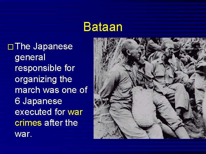 Bataan � The Japanese general responsible for organizing the march was one of 6