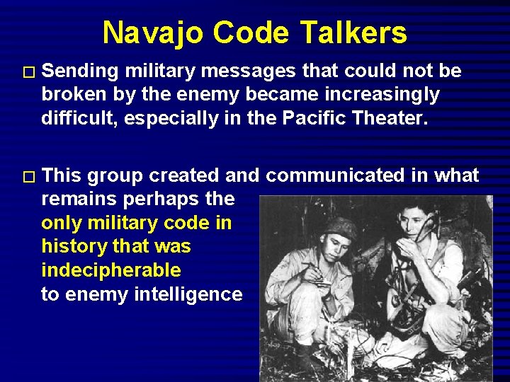 Navajo Code Talkers � Sending military messages that could not be broken by the