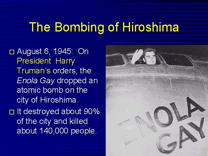 The Bombing of Hiroshima � August 6, 1945: On President Harry Truman’s orders, the