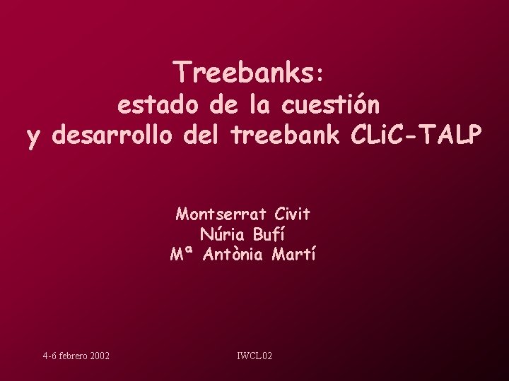 Treebanks: estado de la cuestión y desarrollo del treebank CLi. C-TALP Montserrat Civit Núria