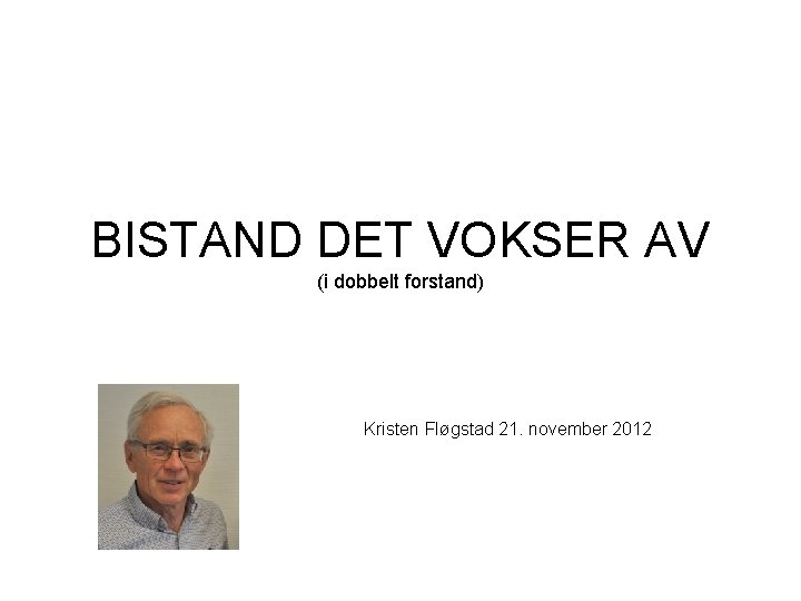 BISTAND DET VOKSER AV (i dobbelt forstand) Kristen Fløgstad 21. november 2012 