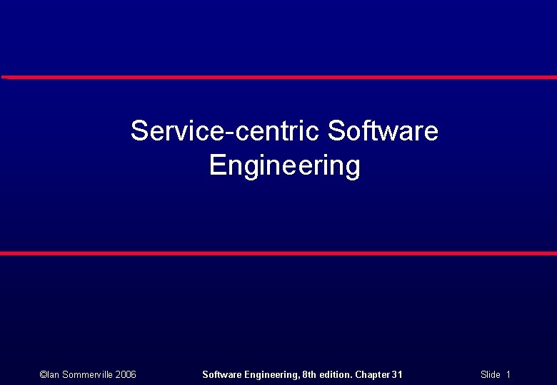 Service-centric Software Engineering ©Ian Sommerville 2006 Software Engineering, 8 th edition. Chapter 31 Slide