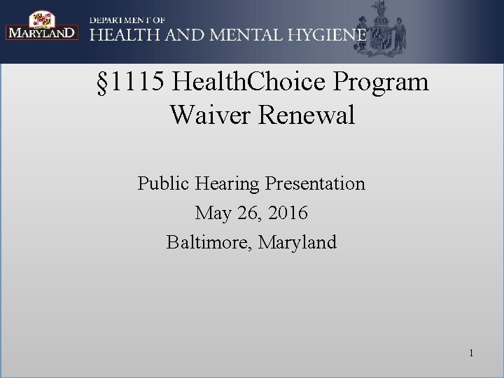 § 1115 Health. Choice Program Waiver Renewal Public Hearing Presentation May 26, 2016 Baltimore,