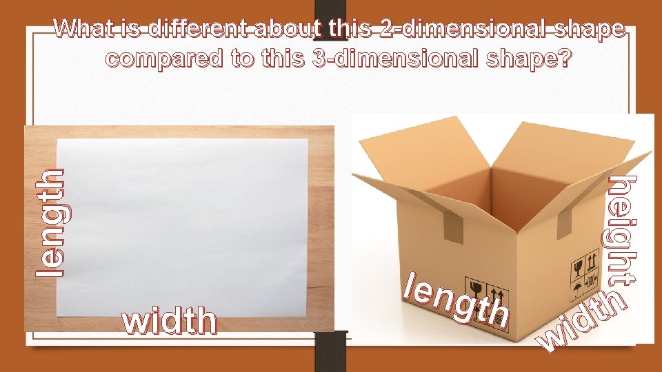 width leng th height length What is different about this 2 -dimensional shape compared