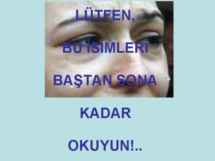 LÜTFEN, BU İSİMLERİ BAŞTAN SONA KADAR OKUYUN!. . 