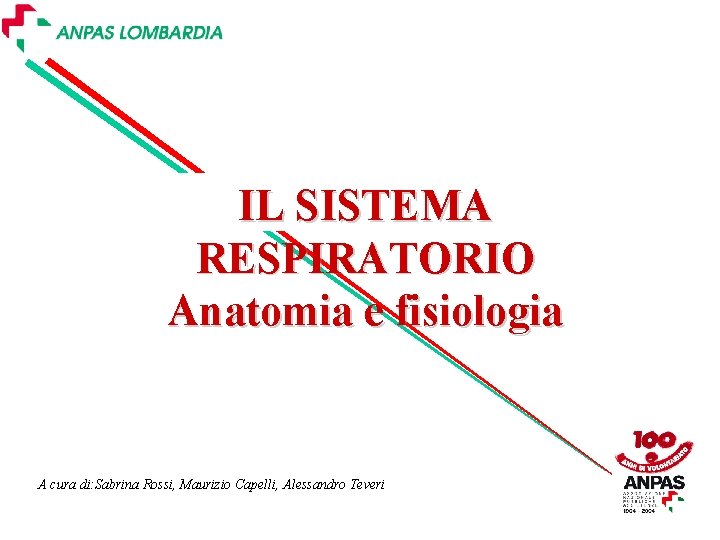 IL SISTEMA RESPIRATORIO Anatomia e fisiologia A cura di: Sabrina Rossi, Maurizio Capelli, Alessandro