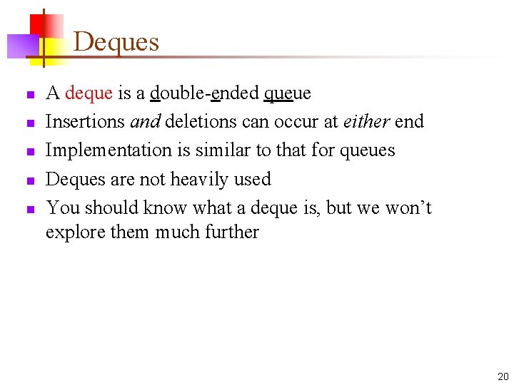 Deques n n n A deque is a double-ended queue Insertions and deletions can