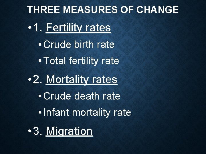 THREE MEASURES OF CHANGE • 1. Fertility rates • Crude birth rate • Total