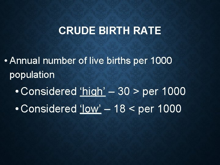 CRUDE BIRTH RATE • Annual number of live births per 1000 population • Considered