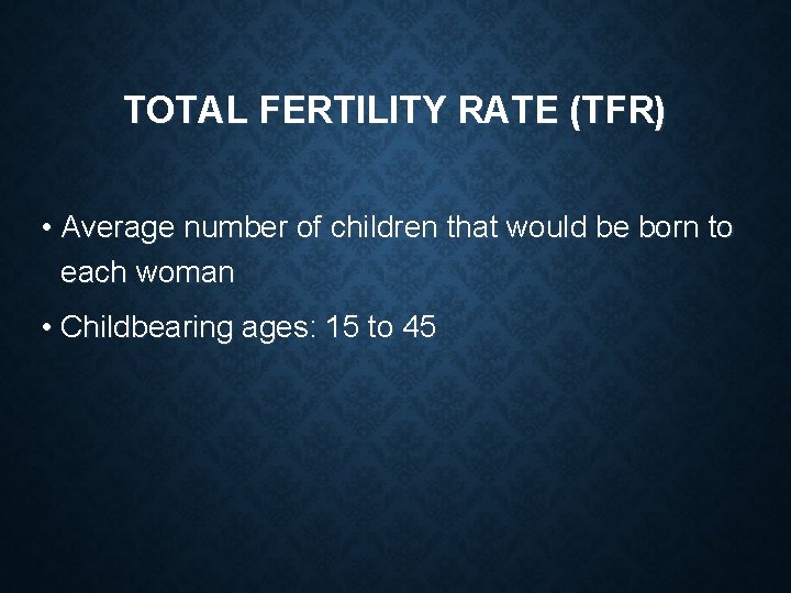 TOTAL FERTILITY RATE (TFR) • Average number of children that would be born to