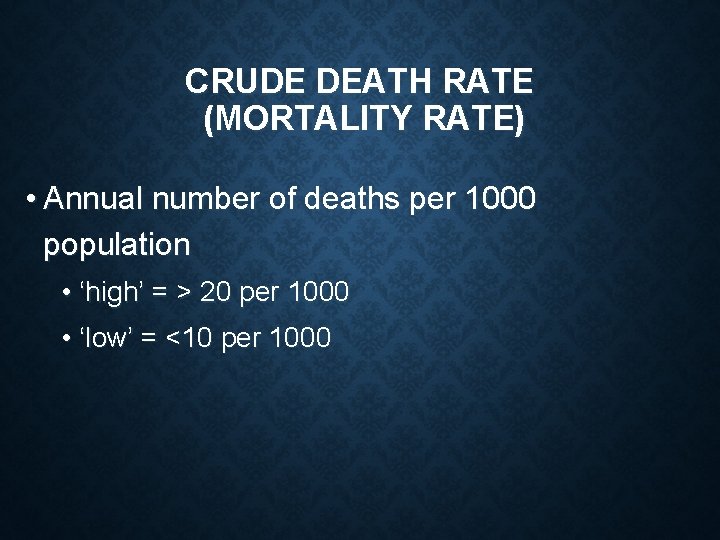 CRUDE DEATH RATE (MORTALITY RATE) • Annual number of deaths per 1000 population •