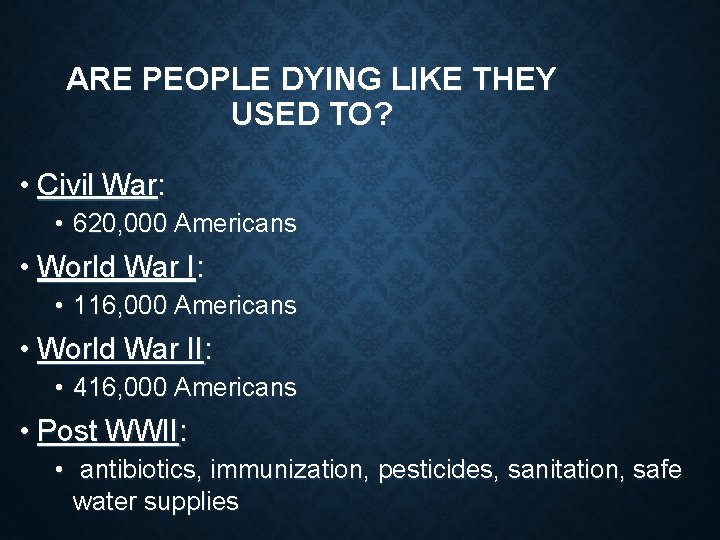 ARE PEOPLE DYING LIKE THEY USED TO? • Civil War: • 620, 000 Americans