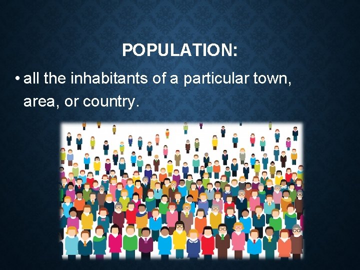 POPULATION: • all the inhabitants of a particular town, area, or country. 