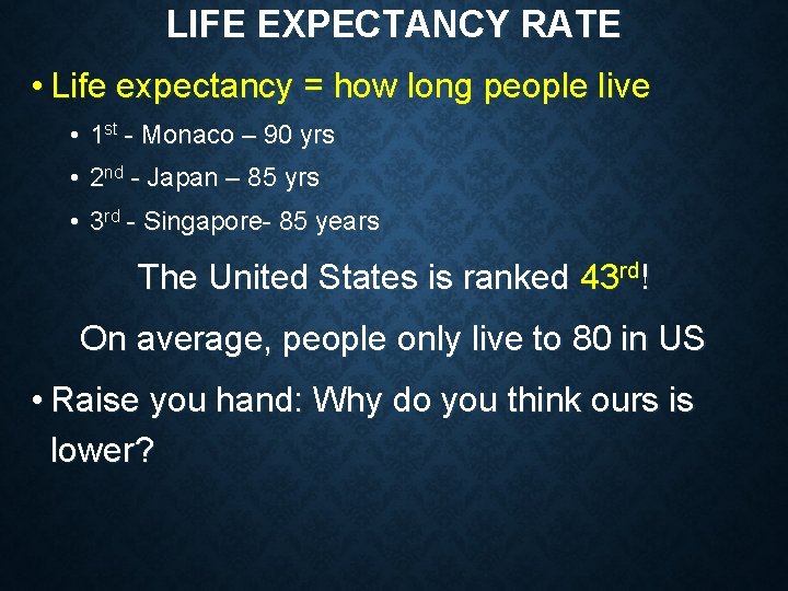 LIFE EXPECTANCY RATE • Life expectancy = how long people live • 1 st