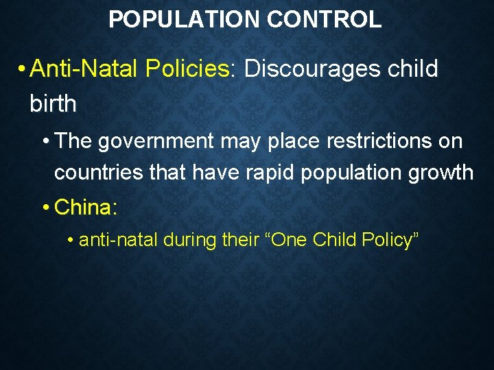 POPULATION CONTROL • Anti-Natal Policies: Discourages child birth • The government may place restrictions