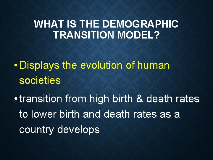 WHAT IS THE DEMOGRAPHIC TRANSITION MODEL? • Displays the evolution of human societies •