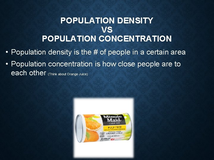POPULATION DENSITY VS POPULATION CONCENTRATION • Population density is the # of people in
