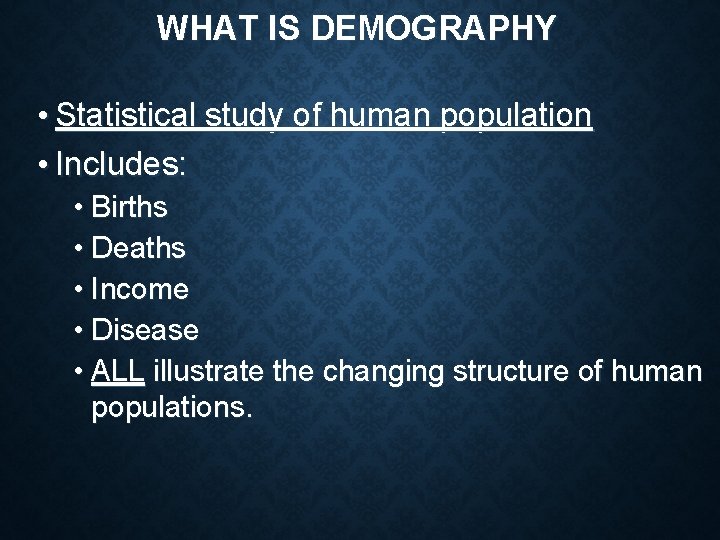 WHAT IS DEMOGRAPHY • Statistical study of human population • Includes: • Births •