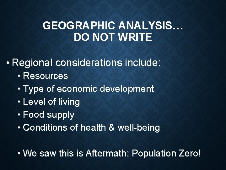 GEOGRAPHIC ANALYSIS… DO NOT WRITE • Regional considerations include: • Resources • Type of