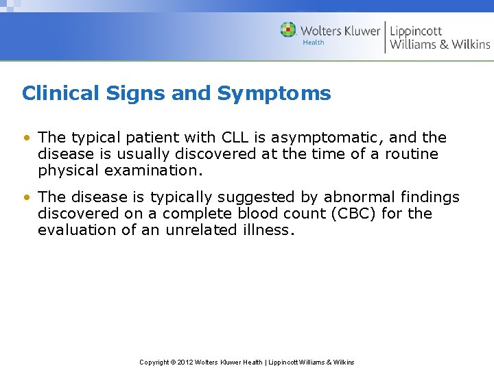 Clinical Signs and Symptoms • The typical patient with CLL is asymptomatic, and the