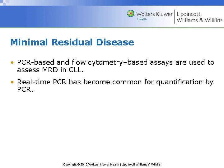 Minimal Residual Disease • PCR-based and flow cytometry–based assays are used to assess MRD