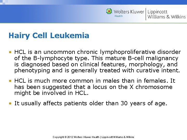 Hairy Cell Leukemia • HCL is an uncommon chronic lymphoproliferative disorder of the B-lymphocyte