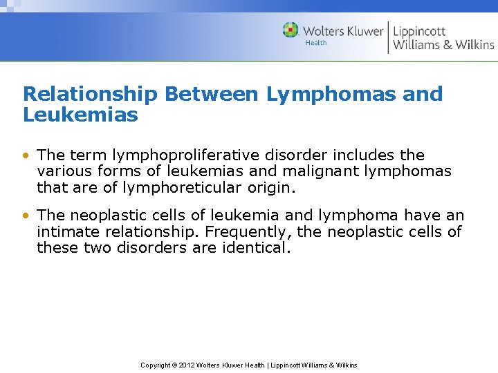 Relationship Between Lymphomas and Leukemias • The term lymphoproliferative disorder includes the various forms